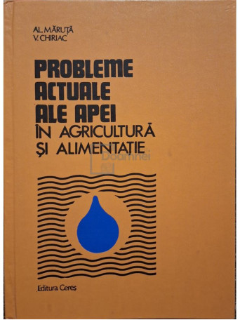 Alexandru Maruta - Probleme actuale ale apei in agricultura si alimentatie - 1981 - Cartonata