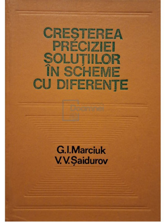 G. I. Marciuk - Cresterea preciziei solutiilor in scheme cu diferente - 1981 - Cartonata