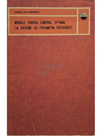 Claudia Lidia Simionescu - Modele pentru control optimal la sisteme cu perimetri distribuiti - 1981 - Brosata