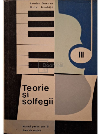 Feodor Oancea - Teorie si solfegii - Manual pentru anul III licee de muzica - 1973 - Brosata