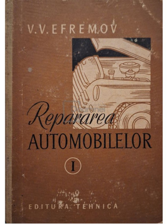 V. V. Efremov - Repararea automobilelor, vol. 1 - 1957 - Cartonata