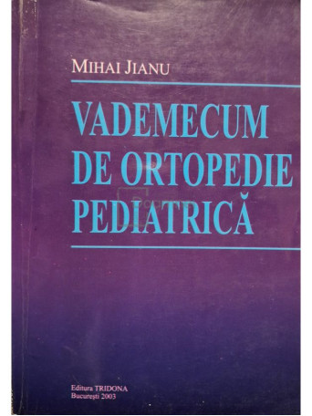 Mihai Jianu - Vademecum de ortopedie pediatrica - 2003 - Brosata