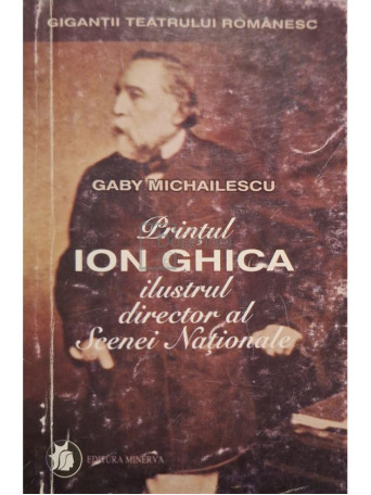 Gaby Mihailescu - Printul Ion Ghica ilustrul director al Scenei Nationale (semnata) - 2000 - Brosata