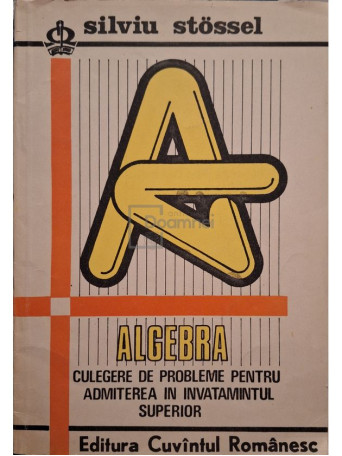 Silviu Stossel - Algebra, culegere de probleme pentru admiterea in invatamantul superior - 1991 - Brosata