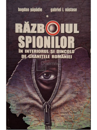 Bogdan Papadie - Razboiul spionilor in interiorul si dincolo de granitele Romaniei (semnata) - 2005 - Cartonata