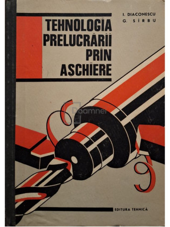 I. Diaconescu - Tehnologia prelucrarii prin aschiere - 1965 - Cartonata