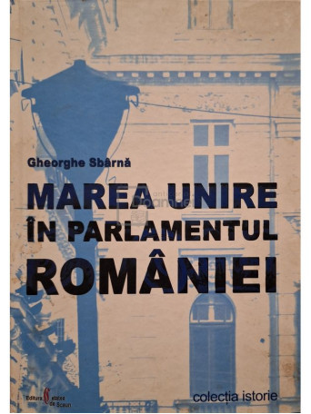 Gheorghe Sbarna - Marea Unire in Parlamentul Romaniei - 2007 - Cartonata