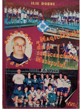 Ilie Dobre - Gheorghe Tadici - Magicianul de pe semicercurile mesesului... (semnata) - 1997 - Brosata