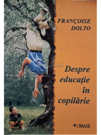 Francoise Dolto - Despre educatie in copilarie - 1994 - Brosata