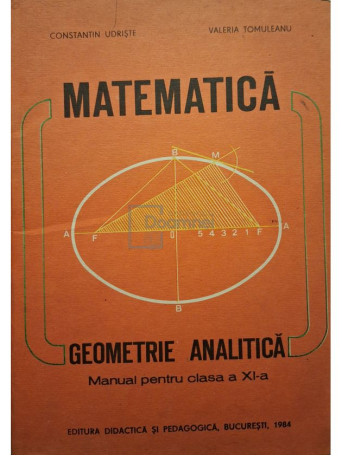 Constantin Udriste - Matematica - Geometrie analitica - Manual pentru clasa a XI-a - 1984 - Brosata