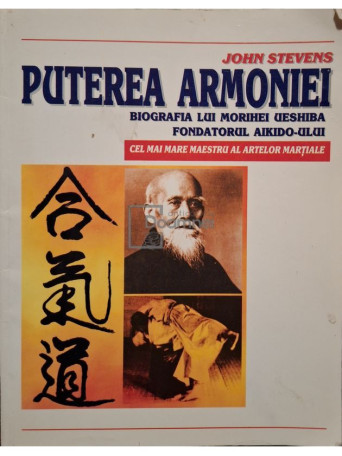 John Stevens - Puterea armoniei - Biografia lui Morihei Ueshiba, fondatorul Aikido-ului - Brosata