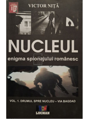 Victor Nita - Nucleul: enigma spionajului romanesc, vol. 1 - Drumul spre nucleu - Via Bagdad (semnata) - 2012 - Brosata