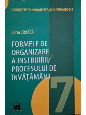 Sorin Cristea - Formele de organizare a instruirii/procesului de invatamant, vol. 7 - 2017 - Brosata