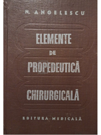 N. Angelescu - Elemente de propedeutica chirurgicala - 1981 - Cartonata