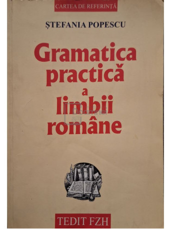 Stefania Popescu - Gramatica practica a limbii romane, editia a XIII-a - 2006 - Brosata