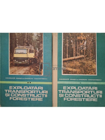 Gheorghita Ionascu - Exploatari, transporturi si constructii forestiere, 2 vol. - 1987 / 1988 - Cartonata