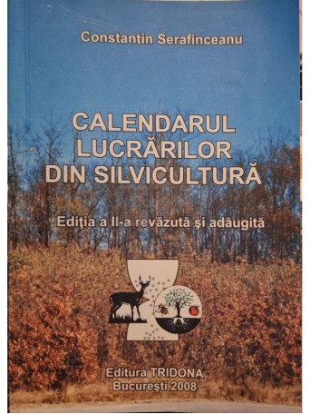 Constantin Cerafinceanu - Calendarul lucrarilor de silvicultura, editia a II-a (semnata) - 2008 - Brosata