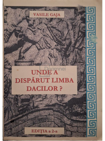 Vasile Gaja - Unde a disparut limba dacilor?, editia a II-a - 2008 - Brosata