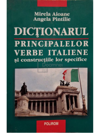 Mirela Aioane - Dictionarul principalelor verbe italiene si constructiile lor specifice - 2005 - Brosata