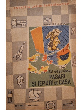 Mihai Balasescu - Sa crestem pasari si iepuri de casa - 1962 - Brosata