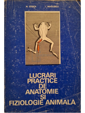 M. Stoica - Lucrari practice de anatomie si fiziologie animala - 1974 - Brosata