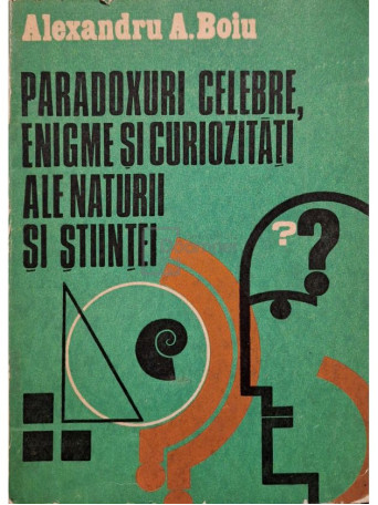 Alexandru Boiu - Paradoxuri celebre, enigme si curiozitati ale naturii si stiintei (semnata) - 1981 - Brosata