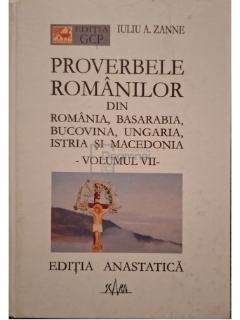 Iuliu A. Zanne - Proverbele romanilor din Romania, Basarabia, Bucovina, Ungaria, Istria si Macedonia, vol. VII - 2004 - Cartonata