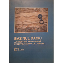 Bazinul Dacic - Arhitectura sedimentara, evolutie, factori de control