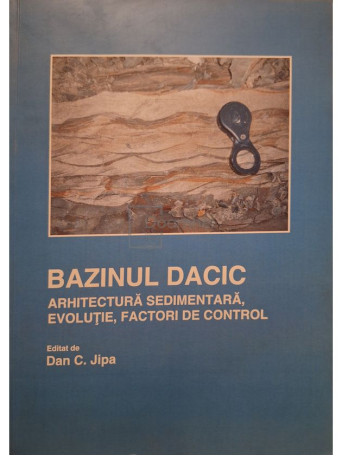 Dan C. Jipa - Bazinul Dacic - Arhitectura sedimentara, evolutie, factori de control - 2006 - Brosata