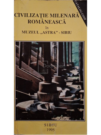 Corneliu Bucur (red.) - Civilizatie milenara romaneasca in muzeul Astra din Sibiu (semnata) - 1995 - Brosata