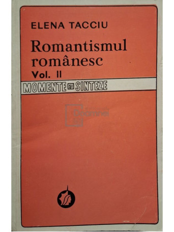 Elena Tacciu - Romantismul romanesc, vol. 2 - 1985 - Brosata