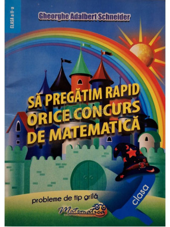 Gheorghe Adalbert Schneider - Sa pregatim rapid orice concurs de matematica clasa a II-a - 2017 - Brosata