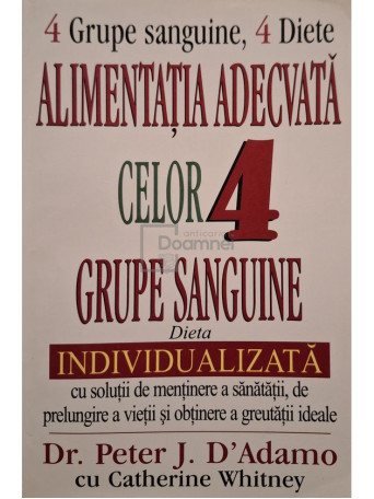 Peter J. D`Adamo - Alimentatia adecvata celor 4 grupe sanguine - 1999 - Brosata