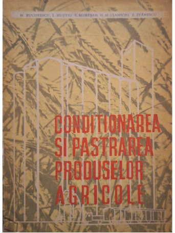 N. Bucurescu - Conditionarea si pastrarea produselor agricole - 1969 - Brosata