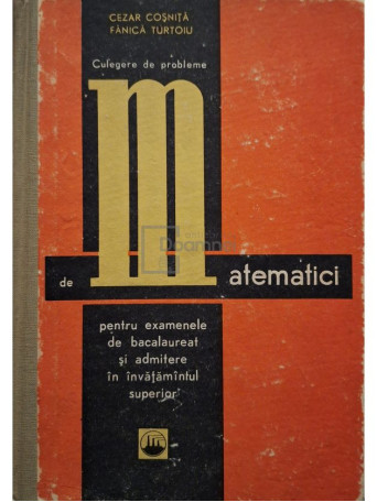 Cezar Cosnita - Culegere de probleme de matematici pentru examenele de bacalaureat si admitere in invatamantul superior - 1968 - Cartonata