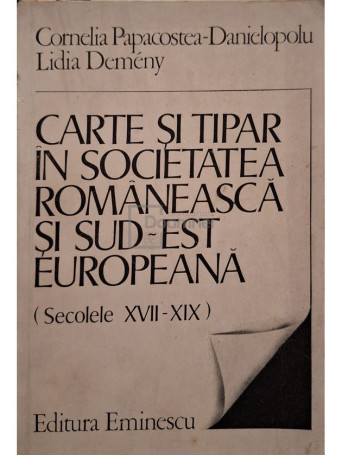 Cornelia Papacostea-Danielopolu - Carte si tipar in societatea romaneasca si sud-est Europeana (semnata) - 1985 - Brosata