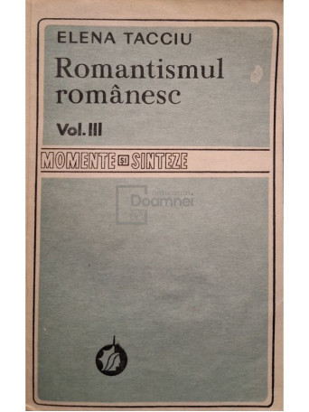 Elena Tacciu - Romantismul romanesc, vol. III - 1987 - Brosata