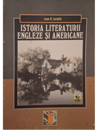 Leon D. Levitchi - Istoria literaturii Engleze si Americane, vol. 1 - 1998 - Brosata