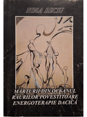 Nina Beciu - Marturii din oceanul raurilor povestitoare - Energoterapie dacica - 2004 - Brosata