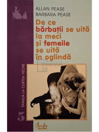 Allan Pease / Barbara Pease - De ce barbatii se uita la meci si femeile se uita in oglinda - 2001 - Brosata