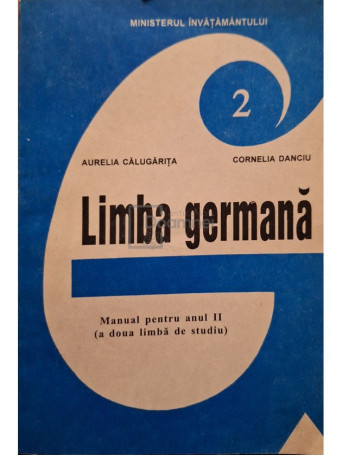 Aurelia Calugarita - Limba germana - Manual pentru anul II (a doua limba de studiu) - 1990 - Brosata