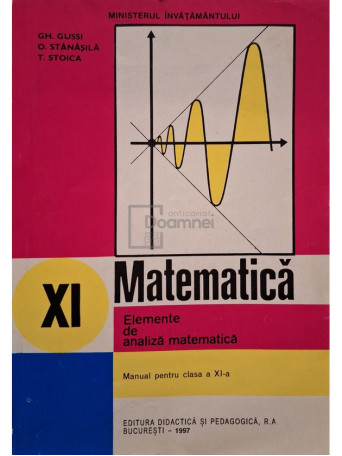 Gh. Gussi - Matematica - Manual pentru clasa a XI-a - Elemente de analiza matematica - 1997 - Brosata