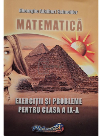 Gheorghe Adalbert Schneider - Matematica - Exercitii si probleme pentru clasa a IX-a - 2015 - Brosata