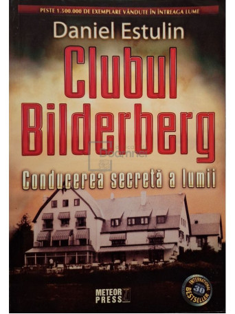 Daniel Estulin - Clubul Bilderberg - Conducerea secreta a lumii - 2012 - Brosata