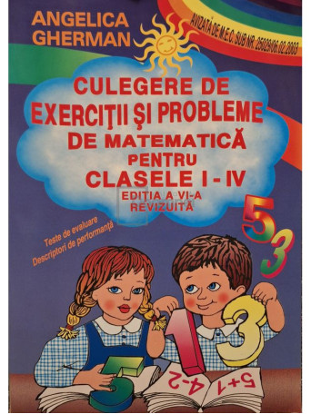 Angelica Gherman - Culegere de exercitii si probleme de matematica pentru clasele I-IV, editia a VI-a - 2003 - Brosata