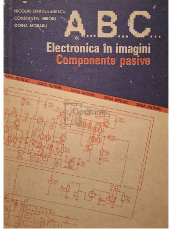 Nicolae Dragulanescu - A. B. C. - Electronica in imagini - Componente pasive - 1990 - Brosata