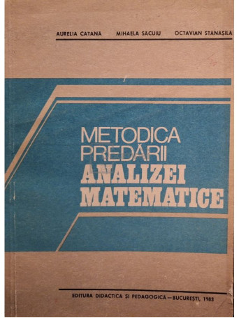 Aurelia Catana - Metodica predarii analizei matematice - 1983 - Brosata