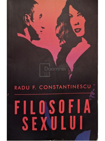 Radu F. Constantinescu - Filosofia sexului - 2014 - Brosata