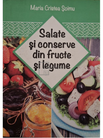 Maria Cristea Soimu - Salate si conserve din fructe si legume - 2015 - Brosata