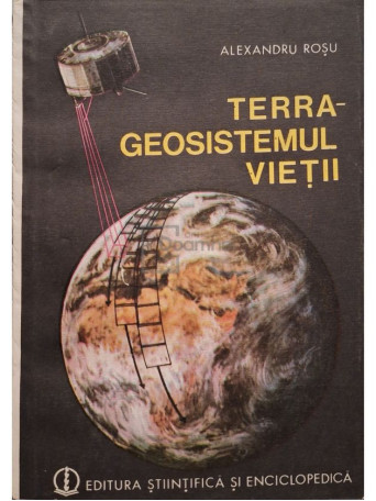 Alexandru Rosu - Terra - Geosistemul vietii - 1987 - Brosata